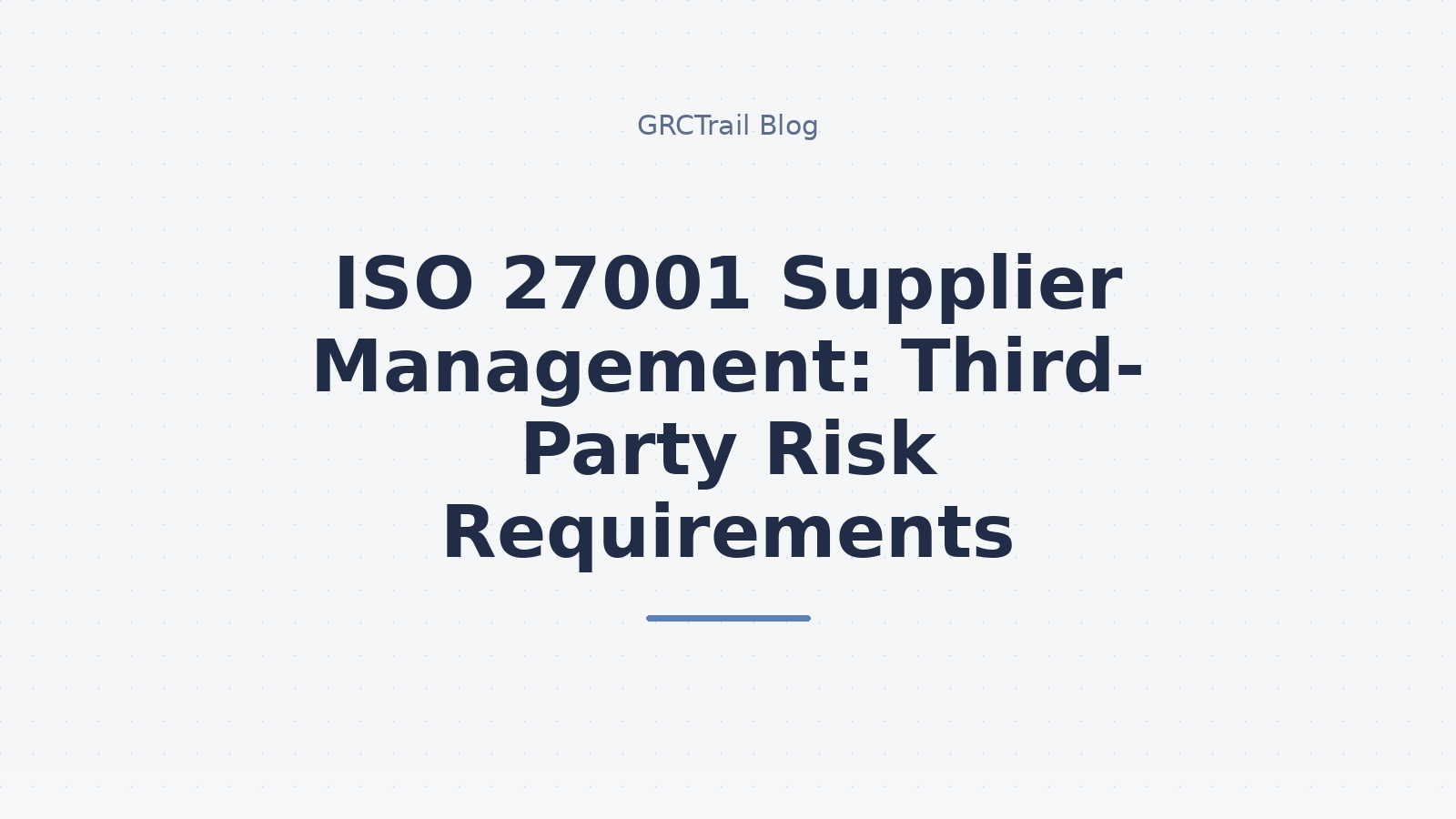 ISO 27001 Supplier Management and Third-Party Risk Guide